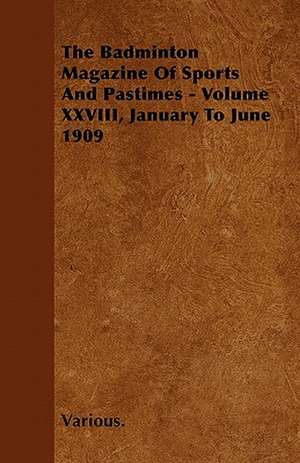 The Badminton Magazine of Sports and Pastimes - Volume XXVIII, January to June 1909 de Various