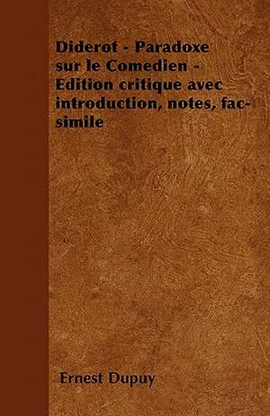 Diderot - Paradoxe sur le Comédien - Edition critique avec introduction, notes, fac-simile de Ernest Dupuy