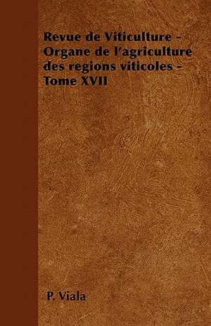 Revue de Viticulture - Organe de l'agriculture des régions viticoles - Tome XVII de P. Viala