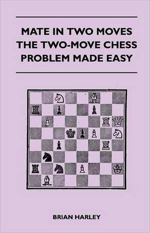 Mate In Two Moves - The Two-Move Chess Problem Made Easy de Brian Harley