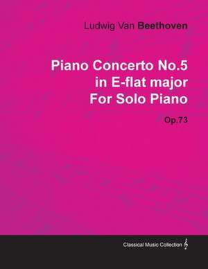 Piano Concerto No. 5 - In E-Flat Major - Op. 73 - For Solo Piano;With a Biography by Joseph Otten de Ludwig van Beethoven