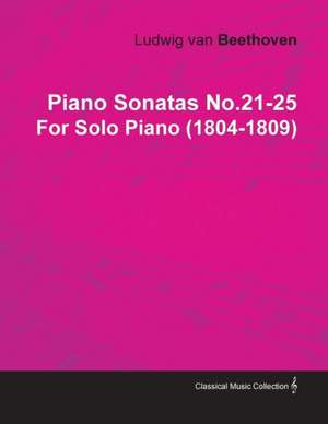 Piano Sonatas No.21-25 by Ludwig Van Beethoven for Solo Piano (1804-1809) de Ludwig Van Beethoven