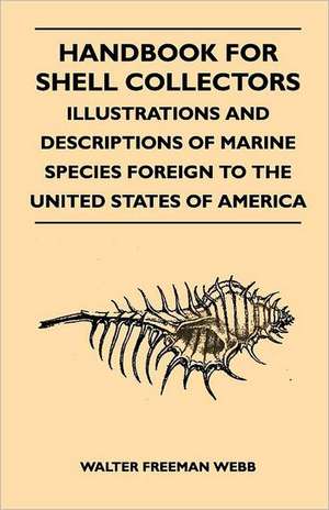 Handbook For Shell Collectors - Illustrations And Descriptions Of Marine Species Foreign To The United States Of America de Walter Freeman Webb