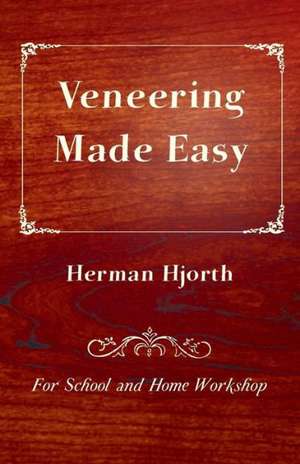 Veneering Made Easy - For School and Home Workshop de Herman Hjorth