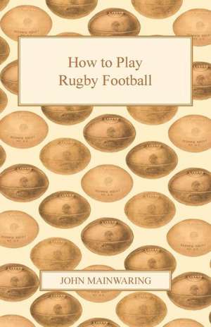 How to Play Rugby Football de John Mainwaring