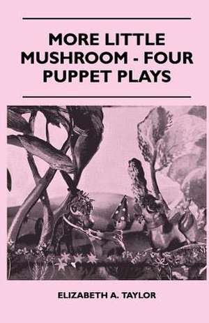 More Little Mushroom - Four Puppet Plays de Elizabeth A. Taylor