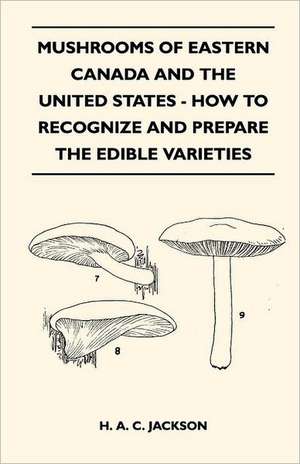 Mushrooms Of Eastern Canada And The United States - How To Recognize And Prepare The Edible Varieties de H. A. C. Jackson