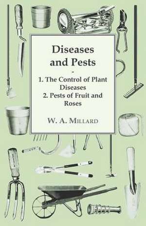 Diseases and Pests 1. The Control of Plant Diseases 2. Pests of Fruit and Roses de W. A. Millard