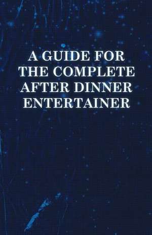 A Guide for the Complete After Dinner Entertainer - Magic Tricks to Stun and Amaze Using Cards, Dice, Billiard Balls, Psychic Tricks, Coins, and Cig de Anon