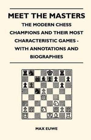 Meet the Masters - The Modern Chess Champions and Their Most Characteristic Games - With Annotations and Biographies de Max Euwe