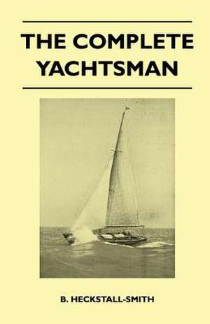 The Complete Yachtsman de B. Heckstall-Smith