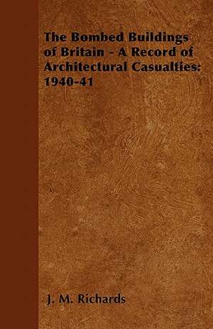 The Bombed Buildings of Britain - A Record of Architectural Casualties de J. M. Richards