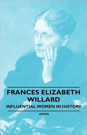 France Elizabeth Willard - Influential Women in History de Anon