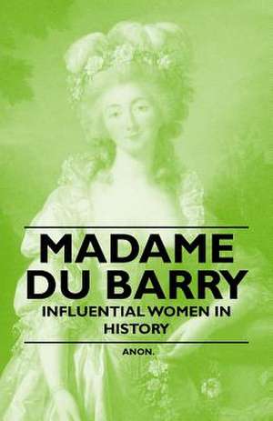 Madame Du Barry - Influential Women in History de Anon