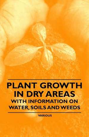 Plant Growth in Dry Areas - With Information on Water, Soils and Weeds de Thomas Shaw