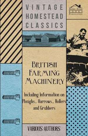 British Farming Machinery - Including Information on Ploughs, Harrows, Rollers and Grubbers de Various