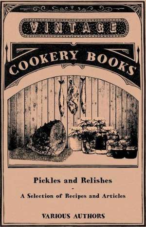 Pickles and Relishes - A Selection of Recipes and Articles de Various