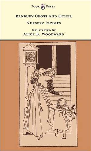 Banbury Cross And Other Nursery Rhymes - Illustrated by Alice B. Woodward (The Banbury Cross Series) de Grace Rhys