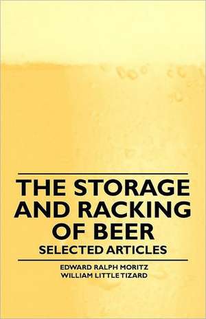 The Storage and Racking of Beer - Selected Articles de Edward Ralph Moritz