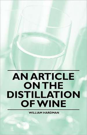 An Article on the Distillation of Wine de William Hardman