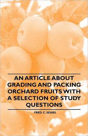 An Article about Grading and Packing Orchard Fruits with a Selection of Study Questions de Fred C. Sears