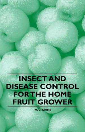 Insect and Disease Control for the Home Fruit Grower de M. G. Kains