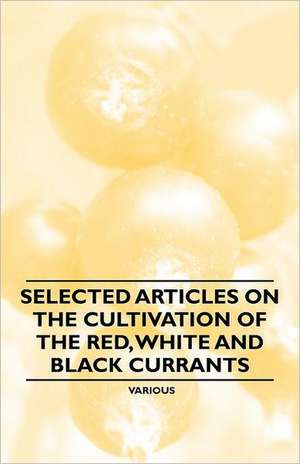 Selected Articles on the Cultivation of the Red, White and Black Currants de Various