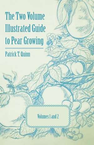 The Two Volume Illustrated Guide to Pear Growing - Volumes 1 and 2 de Patrick T. Quinn