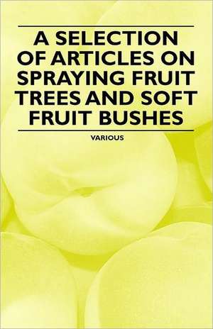 A Selection of Articles on Spraying Fruit Trees and Soft Fruit Bushes de Various