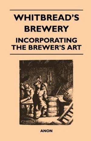 Whitbread's Brewery - Incorporating the Brewer's Art de Anon