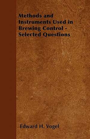 Methods and Instruments Used in Brewing Control - Selected Questions de Edward H. Vogel