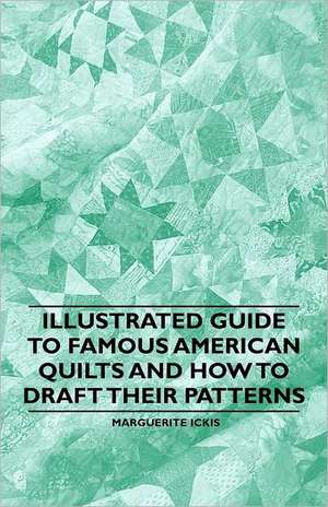 Illustrated Guide to Famous American Quilts and How to Draft their Patterns de Marguerite Ickis