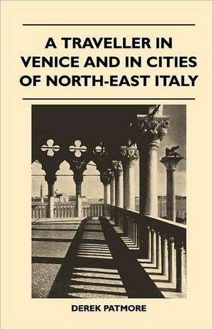 A Traveller in Venice and in Cities of North-East Italy de Derek Patmore