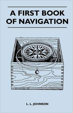 A First Book of Navigation de L. L. Johnson