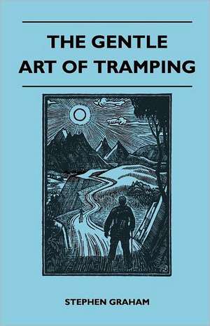 The Gentle Art of Tramping de Stephen Graham