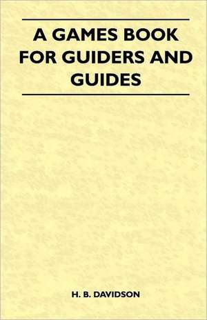 A Games Book for Guiders and Guides de H. B. Davidson