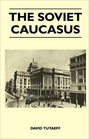 The Soviet Caucasus de David Tutaeff