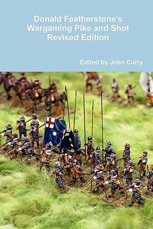 Donald Featherstone's Wargaming Pike and Shot Revised Edition de John Curry