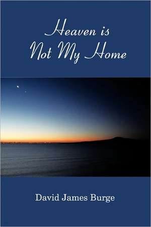 Heaven is Not My Home de David James Burge