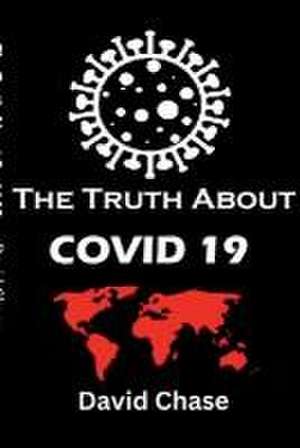 The Truth About Covid 19 And Lockdowns. Is Covid 19 A Bio Weapon? de David Chase