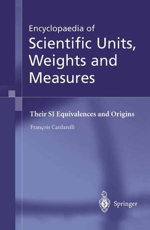 Encyclopaedia of Scientific Units, Weights and Measures: Their SI Equivalences and Origins de François Cardarelli