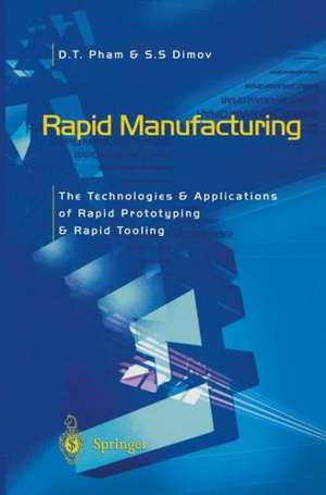 Rapid Manufacturing: The Technologies and Applications of Rapid Prototyping and Rapid Tooling de Duc Pham