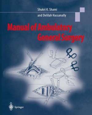 Manual of Ambulatory General Surgery: A Step-by-Step Guide to Minor and Intermediate Surgery de Shukri K. Shami