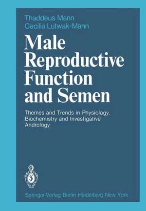 Male Reproductive Function and Semen: Themes and Trends in Physiology, Biochemistry and Investigative Andrology de T. Mann