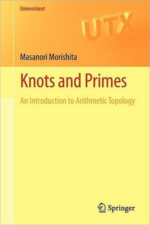 Knots and Primes: An Introduction to Arithmetic Topology de Masanori Morishita