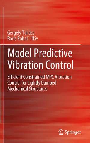 Model Predictive Vibration Control: Efficient Constrained MPC Vibration Control for Lightly Damped Mechanical Structures de Gergely Takács