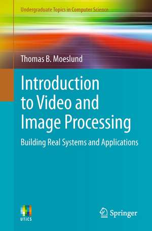 Introduction to Video and Image Processing: Building Real Systems and Applications de Thomas B. Moeslund