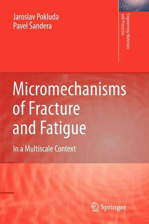 Micromechanisms of Fracture and Fatigue: In a Multi-scale Context de Jaroslav Pokluda