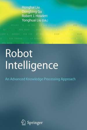 Robot Intelligence: An Advanced Knowledge Processing Approach de Honghai Liu