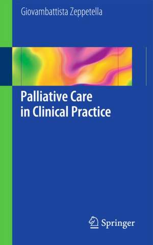 Palliative Care in Clinical Practice de Giovambattista Zeppetella